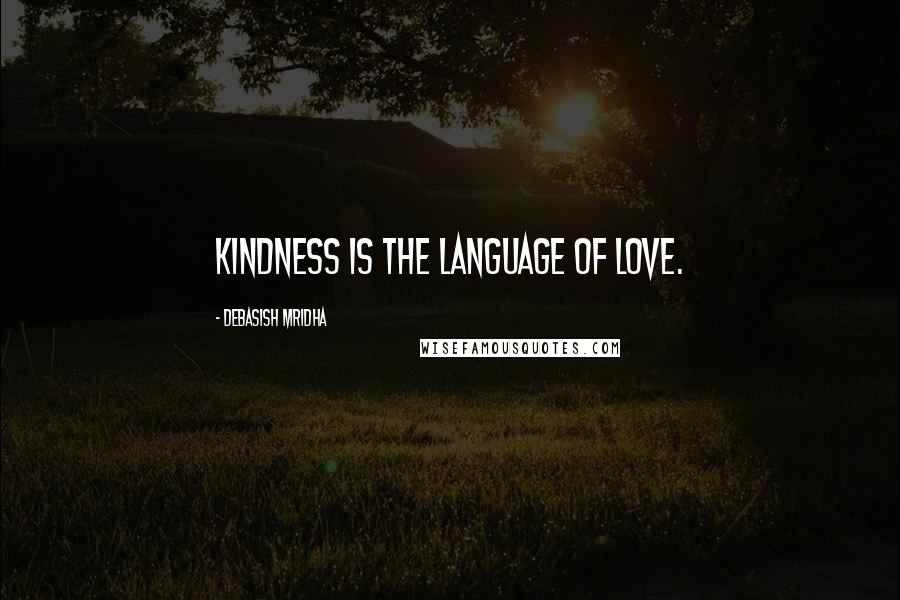 Debasish Mridha Quotes: Kindness is the language of love.