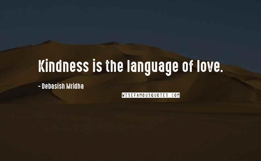 Debasish Mridha Quotes: Kindness is the language of love.