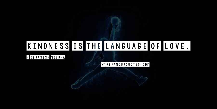 Debasish Mridha Quotes: Kindness is the language of love.