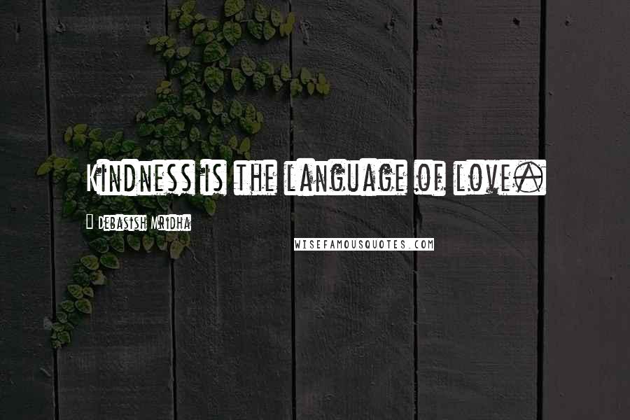 Debasish Mridha Quotes: Kindness is the language of love.