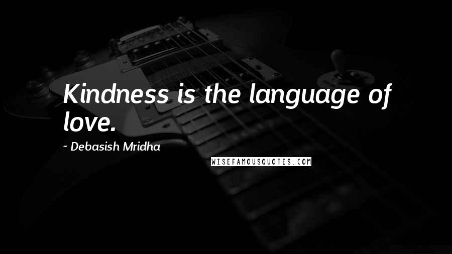 Debasish Mridha Quotes: Kindness is the language of love.