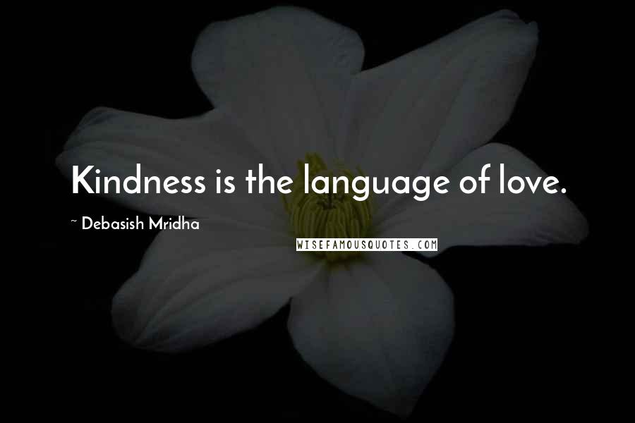 Debasish Mridha Quotes: Kindness is the language of love.
