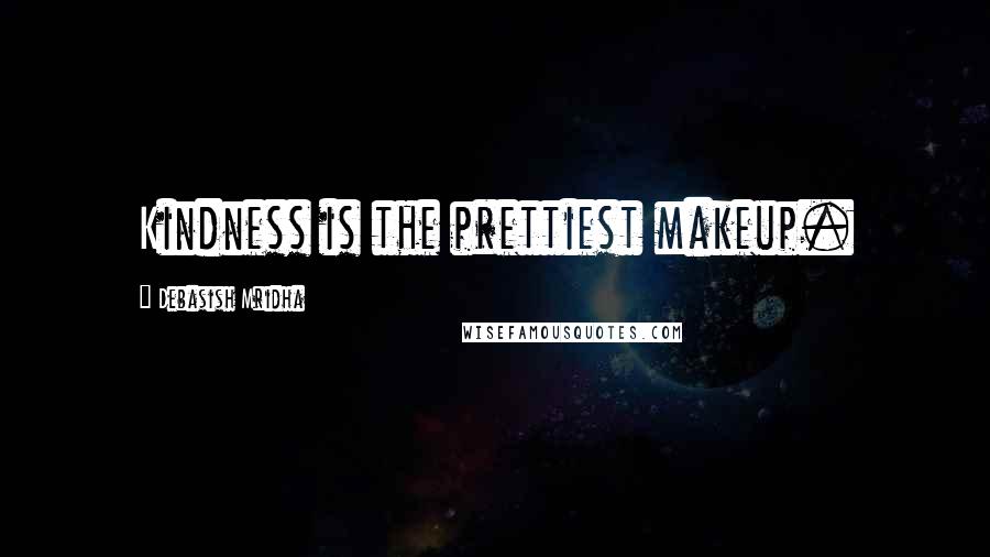 Debasish Mridha Quotes: Kindness is the prettiest makeup.