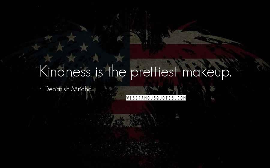 Debasish Mridha Quotes: Kindness is the prettiest makeup.