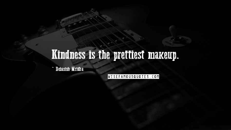 Debasish Mridha Quotes: Kindness is the prettiest makeup.