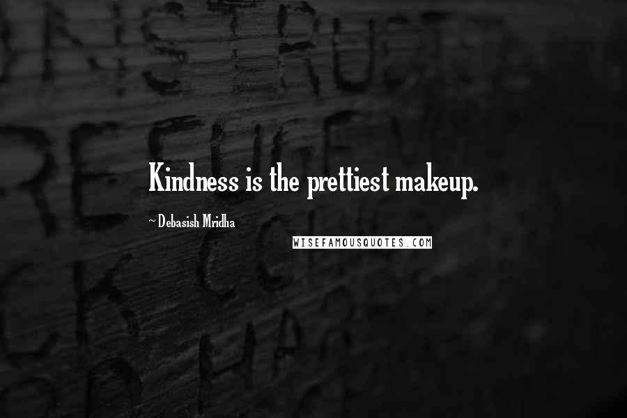 Debasish Mridha Quotes: Kindness is the prettiest makeup.
