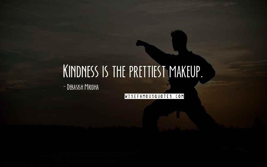 Debasish Mridha Quotes: Kindness is the prettiest makeup.