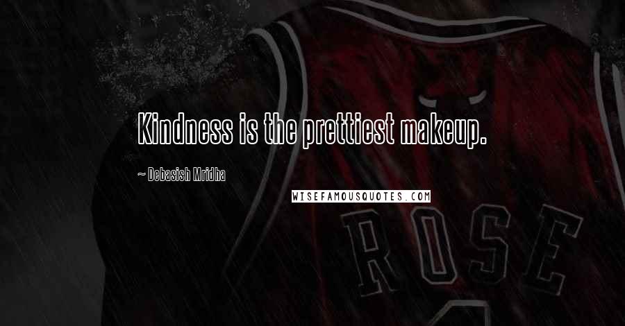 Debasish Mridha Quotes: Kindness is the prettiest makeup.