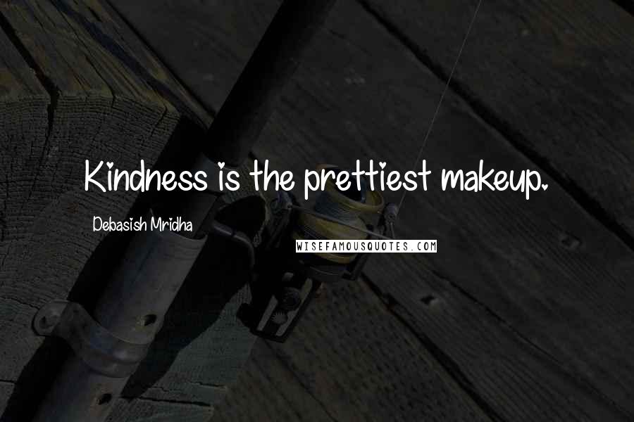 Debasish Mridha Quotes: Kindness is the prettiest makeup.