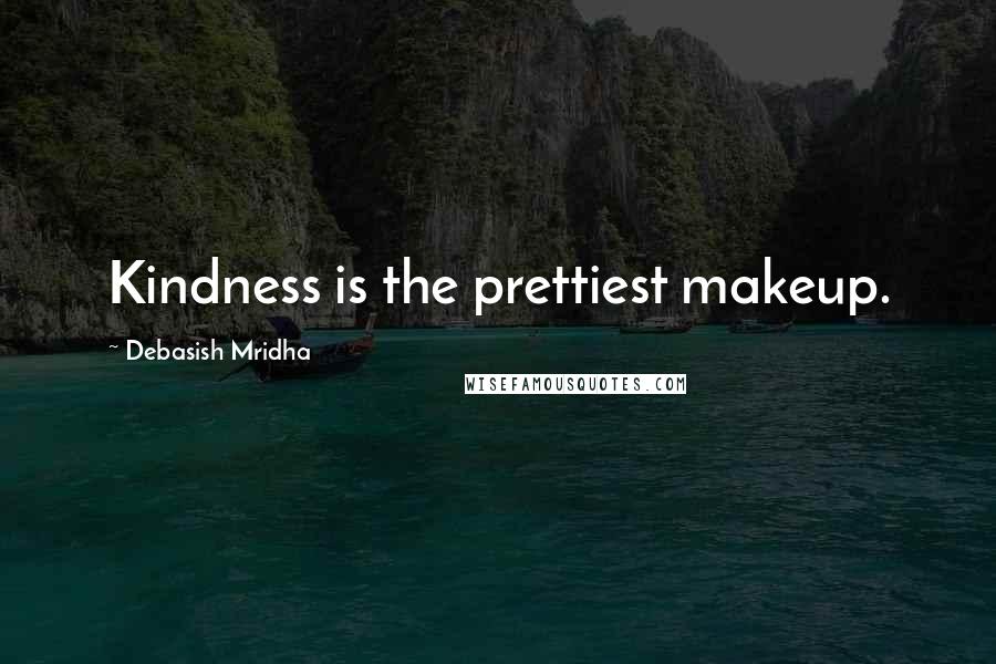 Debasish Mridha Quotes: Kindness is the prettiest makeup.