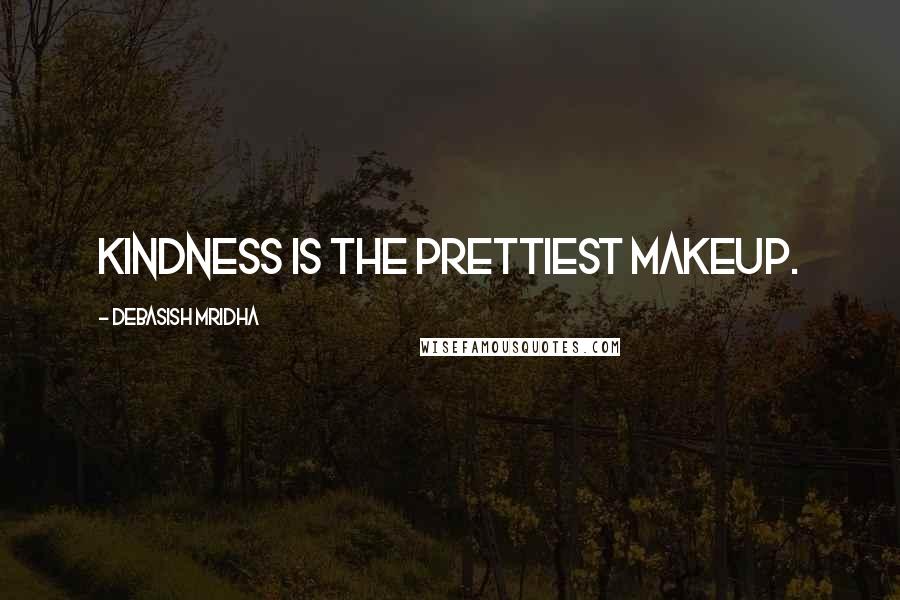 Debasish Mridha Quotes: Kindness is the prettiest makeup.