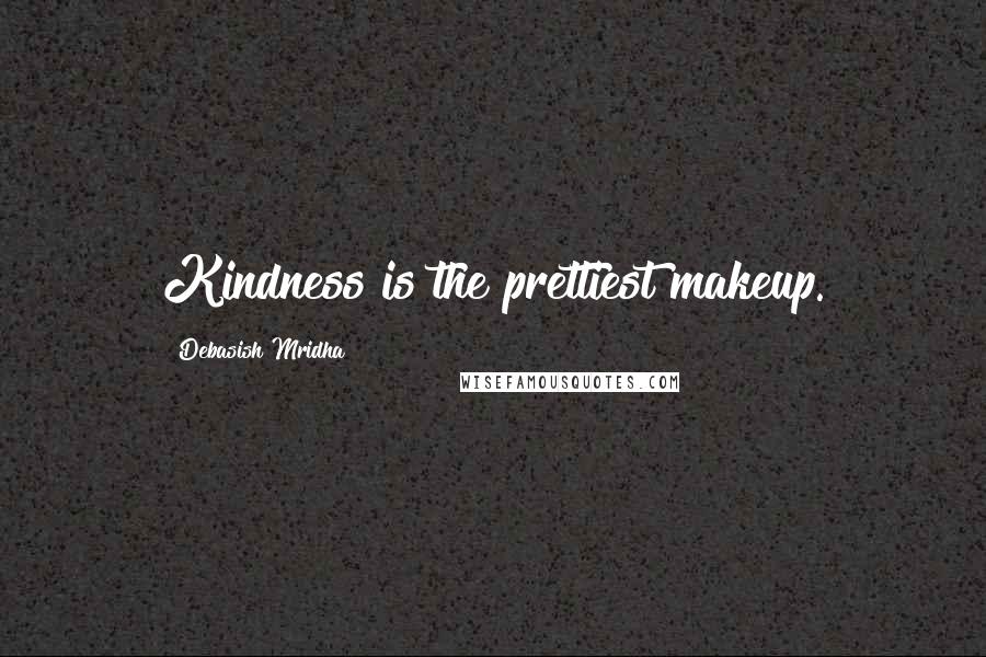 Debasish Mridha Quotes: Kindness is the prettiest makeup.