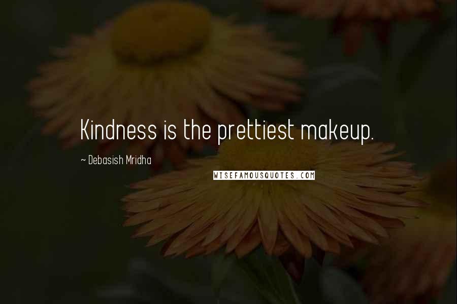 Debasish Mridha Quotes: Kindness is the prettiest makeup.