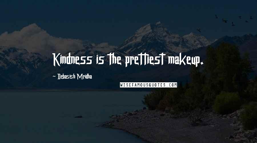 Debasish Mridha Quotes: Kindness is the prettiest makeup.