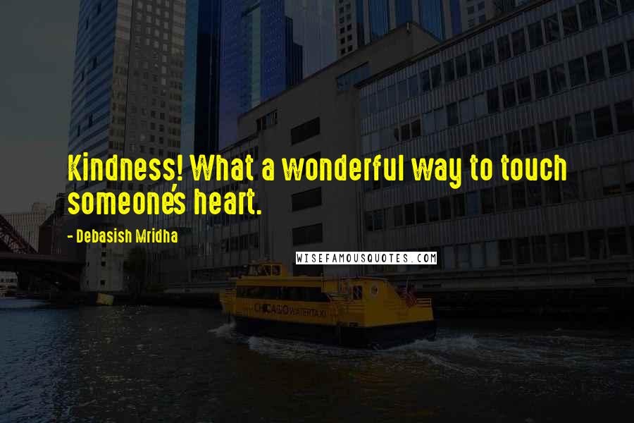 Debasish Mridha Quotes: Kindness! What a wonderful way to touch someone's heart.