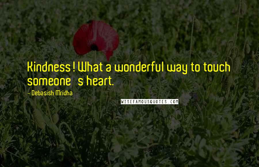 Debasish Mridha Quotes: Kindness! What a wonderful way to touch someone's heart.