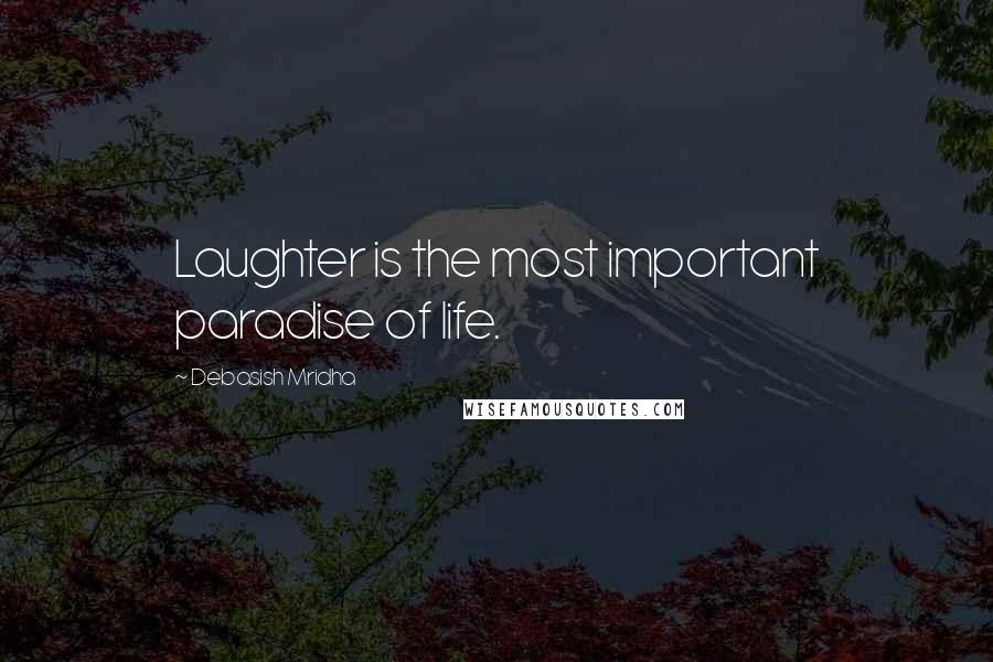Debasish Mridha Quotes: Laughter is the most important paradise of life.
