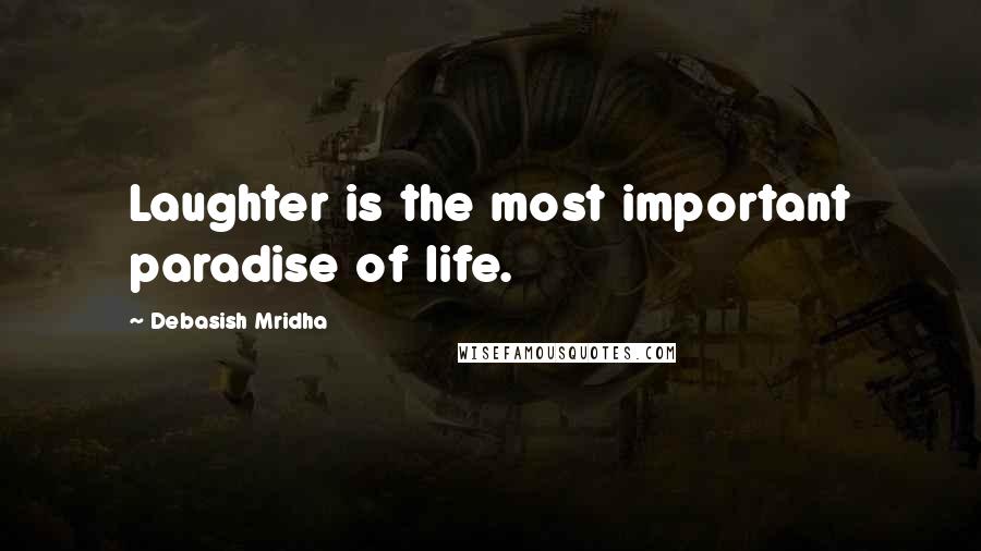 Debasish Mridha Quotes: Laughter is the most important paradise of life.