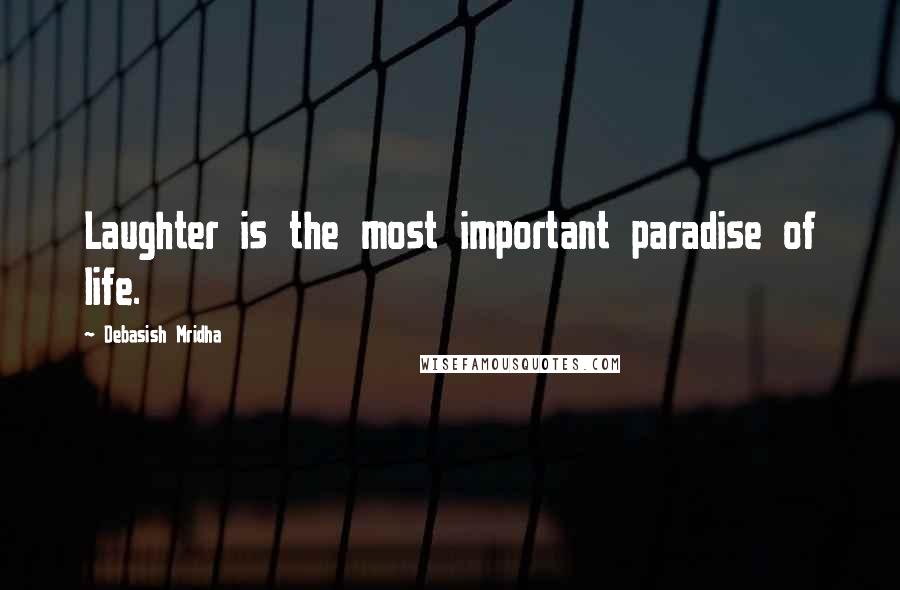 Debasish Mridha Quotes: Laughter is the most important paradise of life.