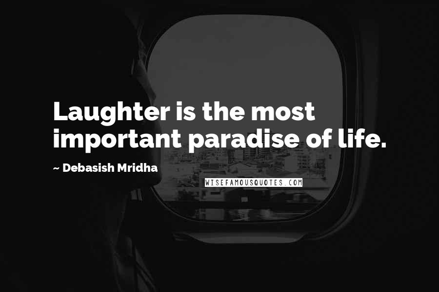 Debasish Mridha Quotes: Laughter is the most important paradise of life.