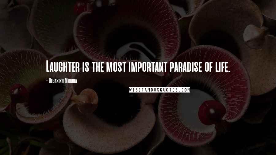 Debasish Mridha Quotes: Laughter is the most important paradise of life.