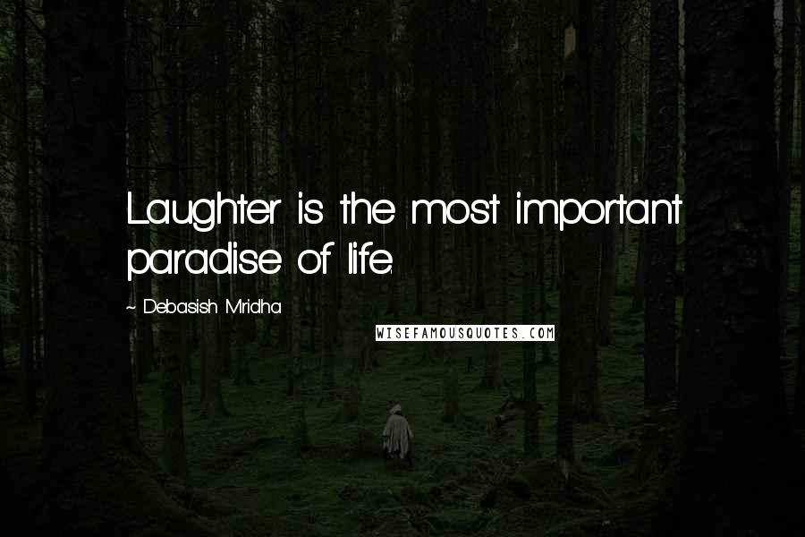 Debasish Mridha Quotes: Laughter is the most important paradise of life.