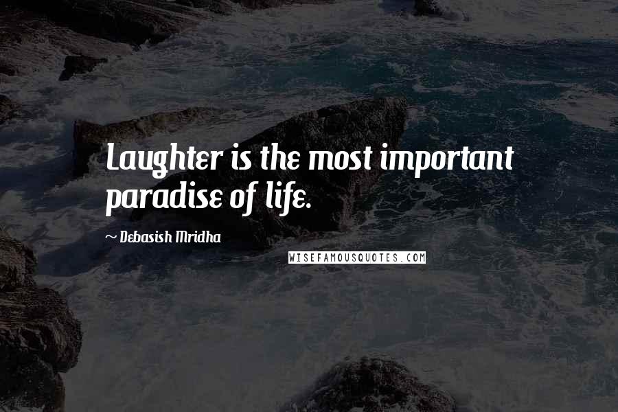 Debasish Mridha Quotes: Laughter is the most important paradise of life.