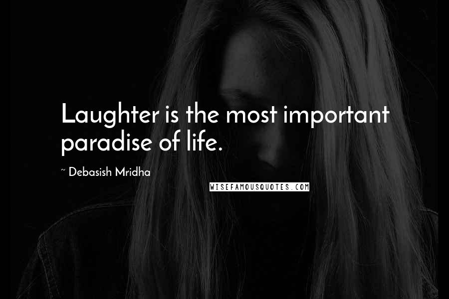 Debasish Mridha Quotes: Laughter is the most important paradise of life.