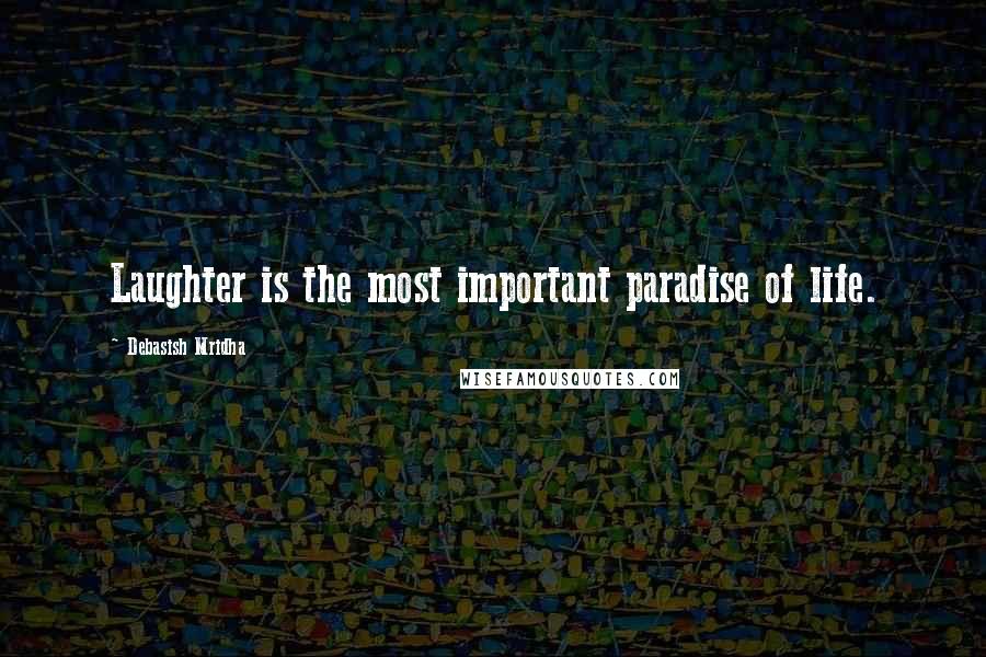 Debasish Mridha Quotes: Laughter is the most important paradise of life.