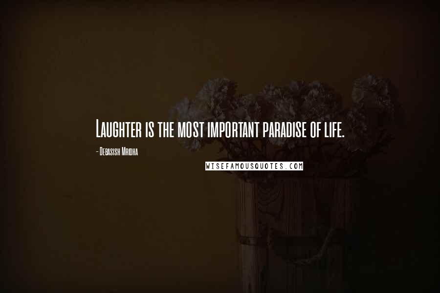 Debasish Mridha Quotes: Laughter is the most important paradise of life.