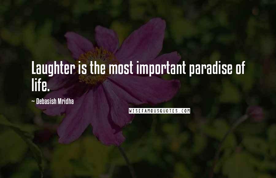 Debasish Mridha Quotes: Laughter is the most important paradise of life.