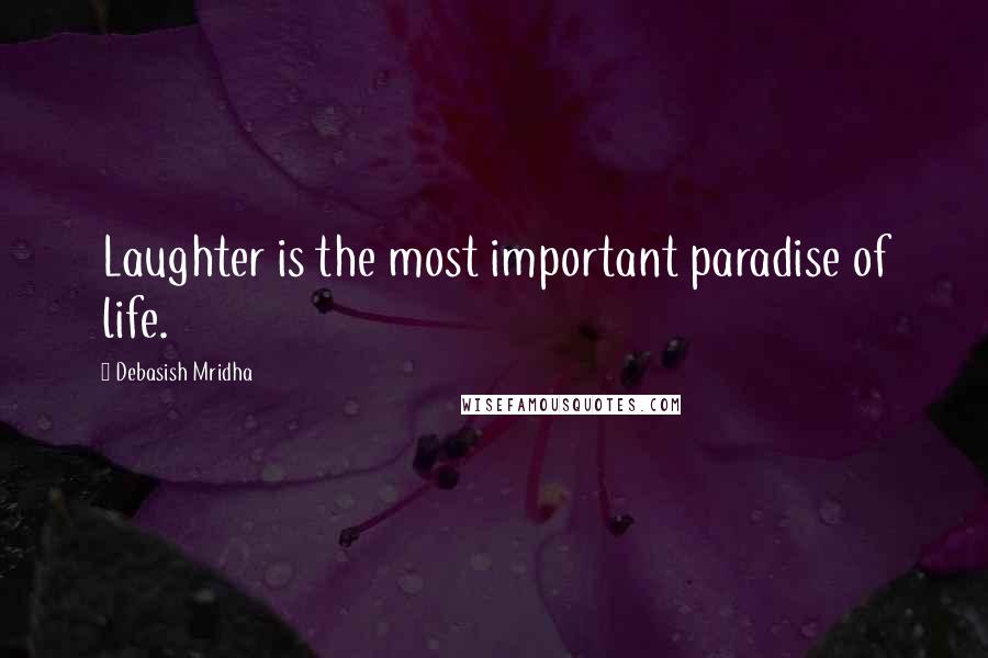 Debasish Mridha Quotes: Laughter is the most important paradise of life.