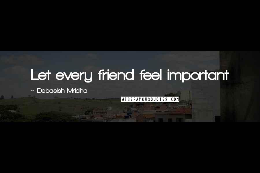 Debasish Mridha Quotes: Let every friend feel important