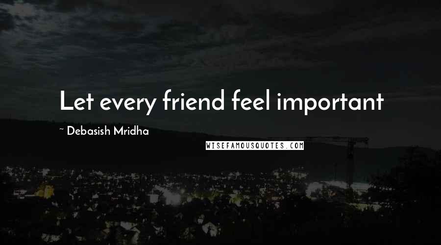 Debasish Mridha Quotes: Let every friend feel important