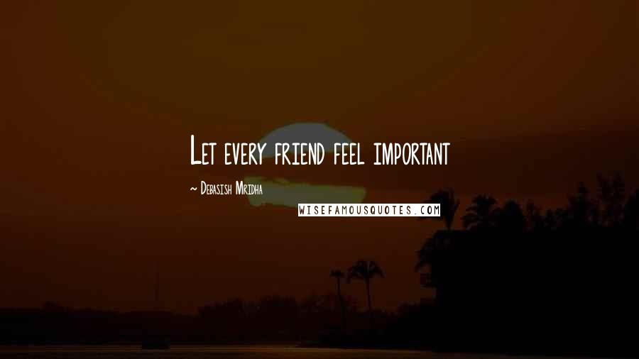 Debasish Mridha Quotes: Let every friend feel important