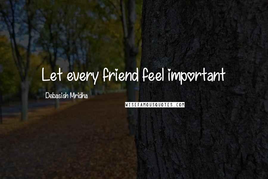Debasish Mridha Quotes: Let every friend feel important