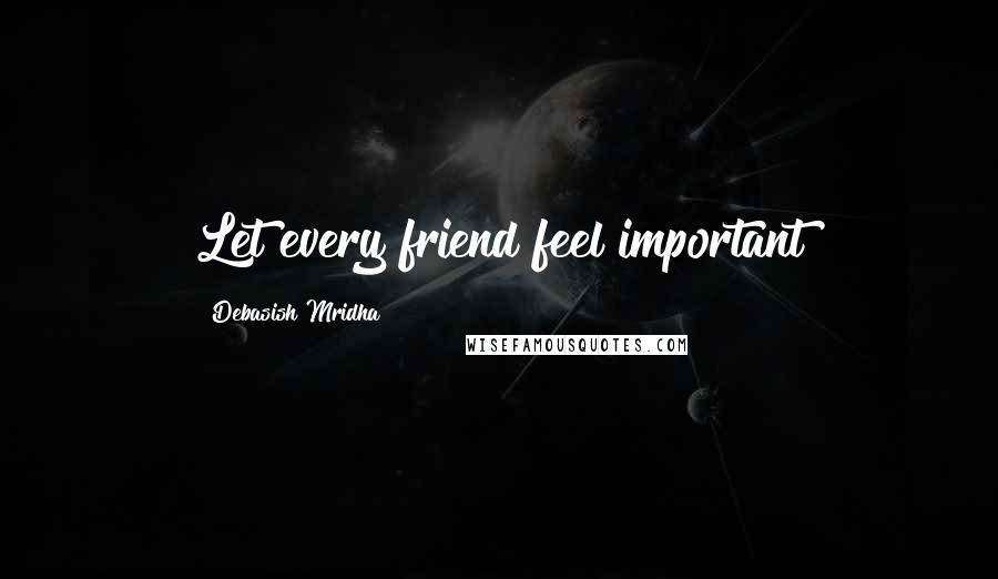 Debasish Mridha Quotes: Let every friend feel important