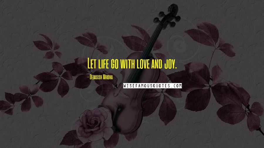 Debasish Mridha Quotes: Let life go with love and joy.
