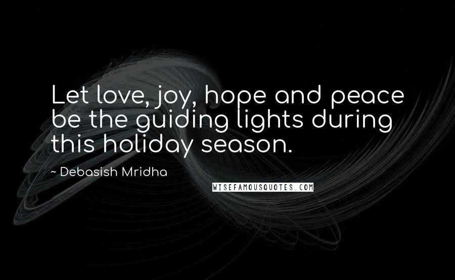 Debasish Mridha Quotes: Let love, joy, hope and peace be the guiding lights during this holiday season.