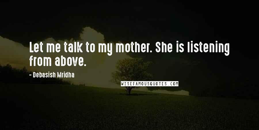 Debasish Mridha Quotes: Let me talk to my mother. She is listening from above.