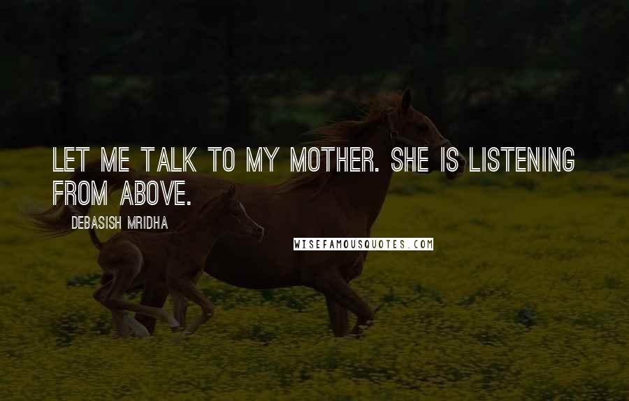 Debasish Mridha Quotes: Let me talk to my mother. She is listening from above.