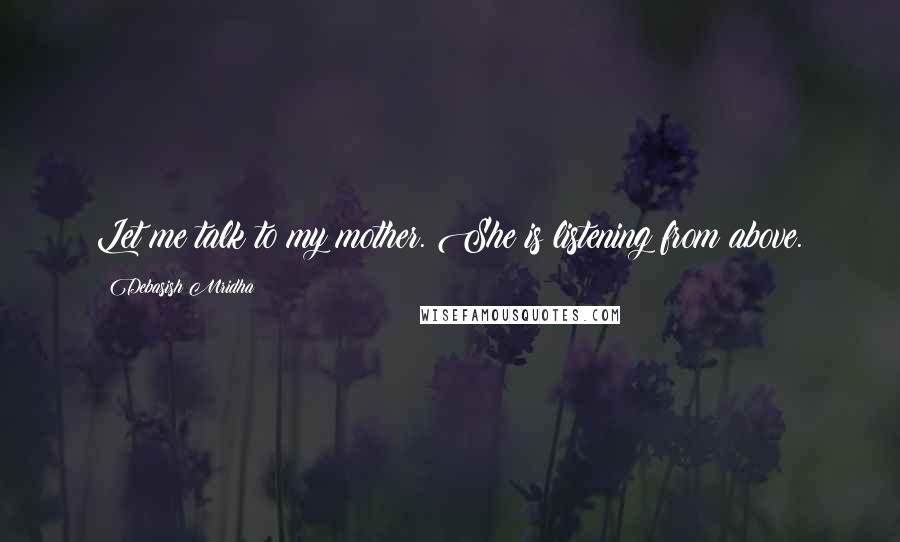 Debasish Mridha Quotes: Let me talk to my mother. She is listening from above.