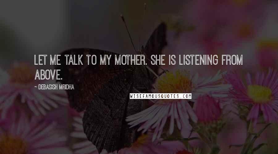 Debasish Mridha Quotes: Let me talk to my mother. She is listening from above.