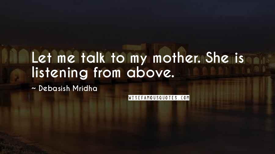 Debasish Mridha Quotes: Let me talk to my mother. She is listening from above.