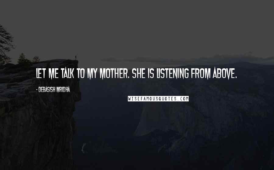 Debasish Mridha Quotes: Let me talk to my mother. She is listening from above.