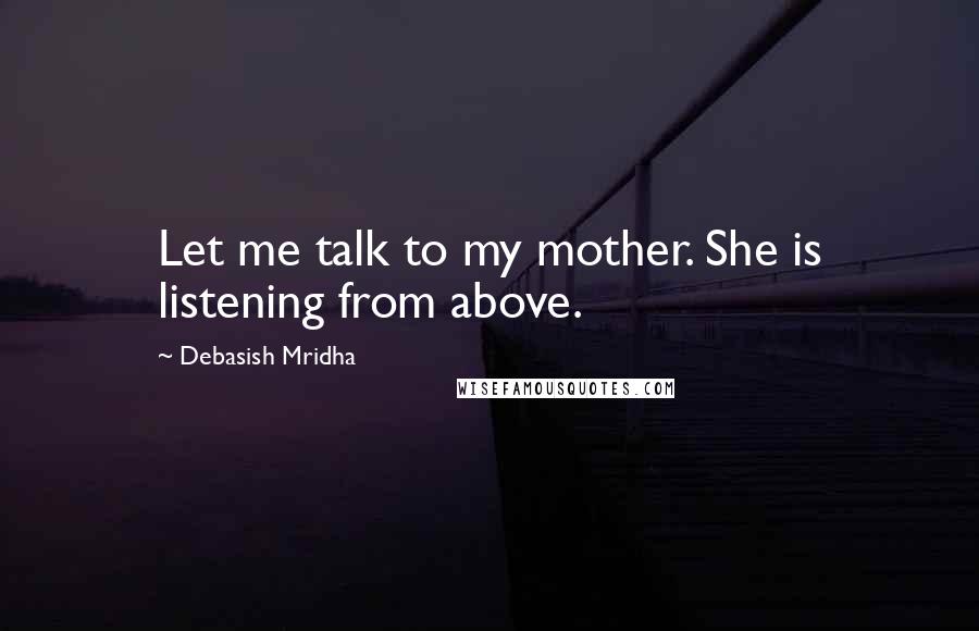 Debasish Mridha Quotes: Let me talk to my mother. She is listening from above.