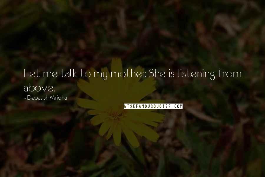 Debasish Mridha Quotes: Let me talk to my mother. She is listening from above.