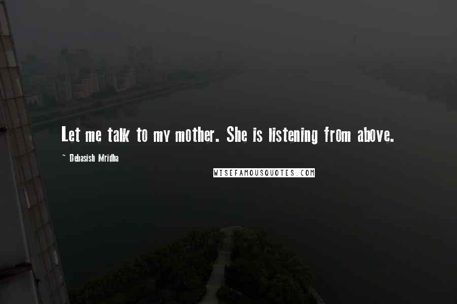 Debasish Mridha Quotes: Let me talk to my mother. She is listening from above.