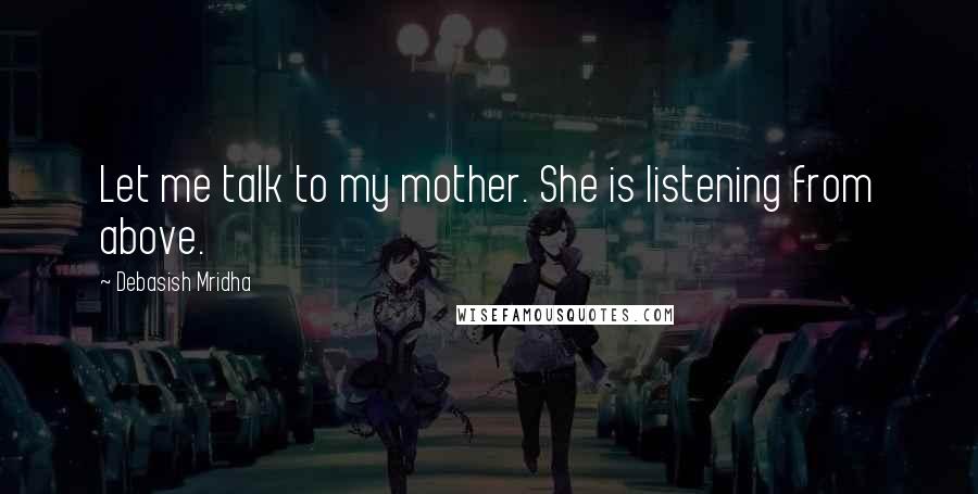 Debasish Mridha Quotes: Let me talk to my mother. She is listening from above.