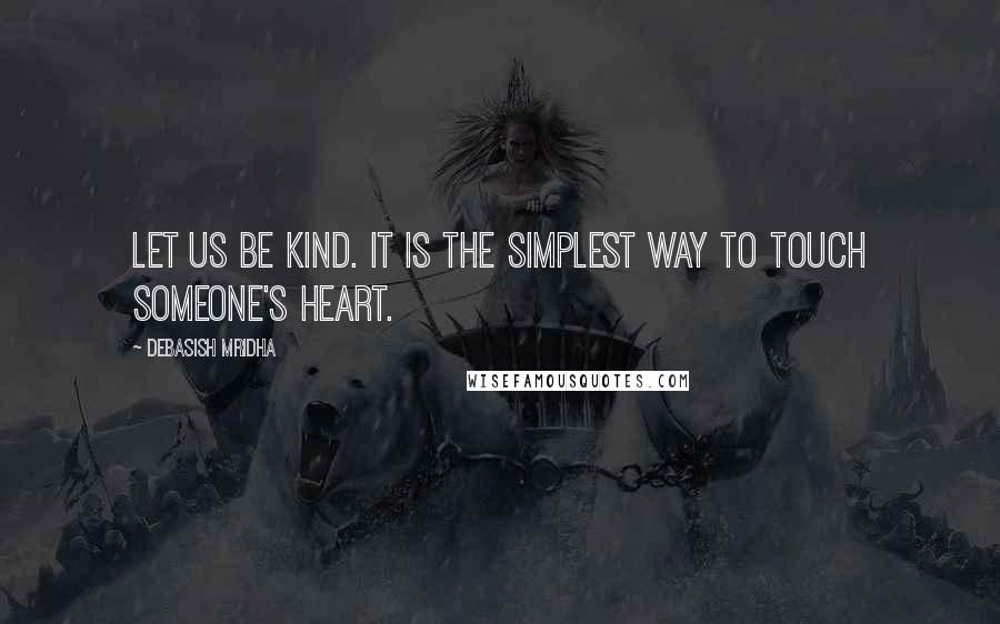 Debasish Mridha Quotes: Let us be kind. It is the simplest way to touch someone's heart.